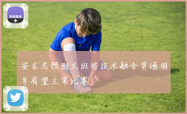 安东尼预测文班将技术融会贯通明年有望主宰比赛